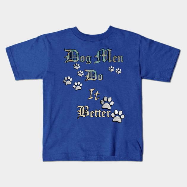 Dog Men Do It Better, Funny Quote for Dog Dads, Best Dog Dad Ever Kids T-Shirt by tamdevo1